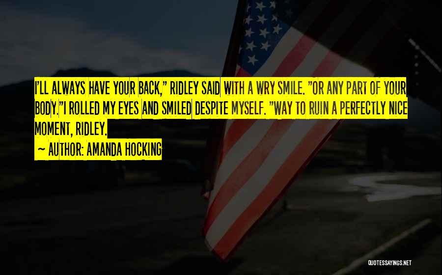 Amanda Hocking Quotes: I'll Always Have Your Back, Ridley Said With A Wry Smile. Or Any Part Of Your Body.i Rolled My Eyes