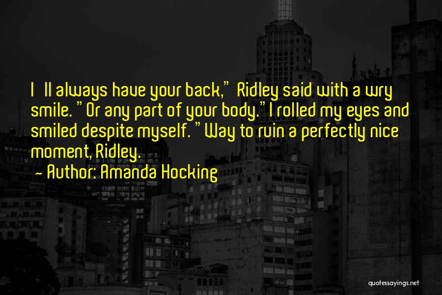 Amanda Hocking Quotes: I'll Always Have Your Back, Ridley Said With A Wry Smile. Or Any Part Of Your Body.i Rolled My Eyes