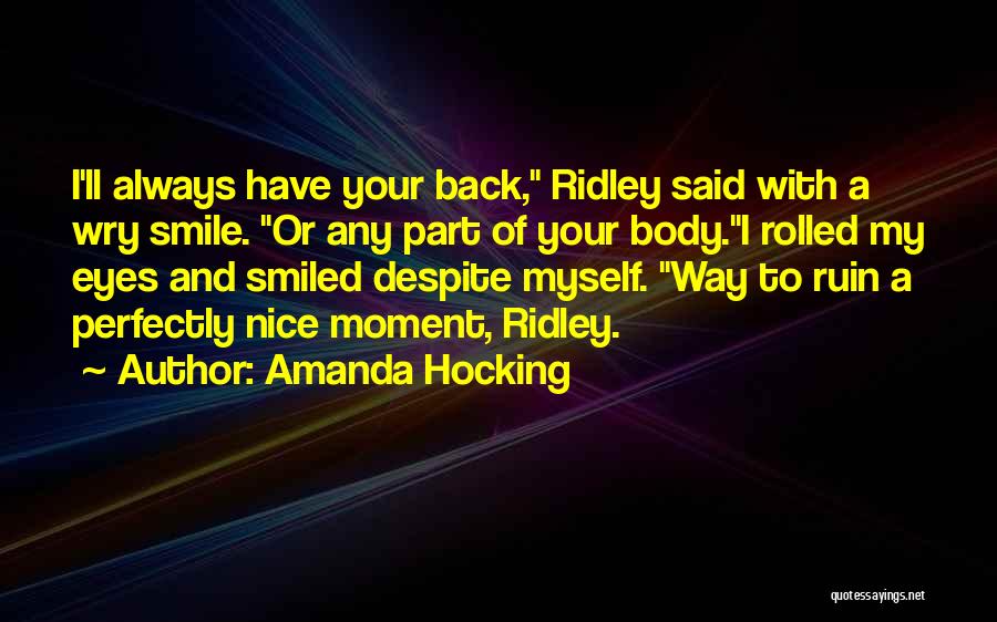 Amanda Hocking Quotes: I'll Always Have Your Back, Ridley Said With A Wry Smile. Or Any Part Of Your Body.i Rolled My Eyes