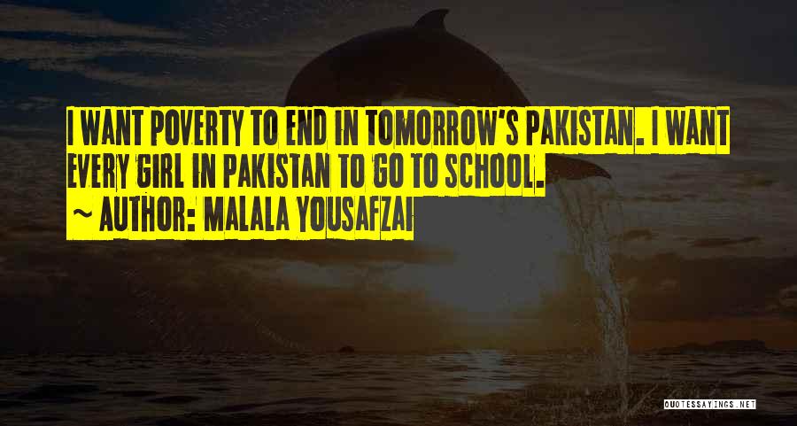 Malala Yousafzai Quotes: I Want Poverty To End In Tomorrow's Pakistan. I Want Every Girl In Pakistan To Go To School.