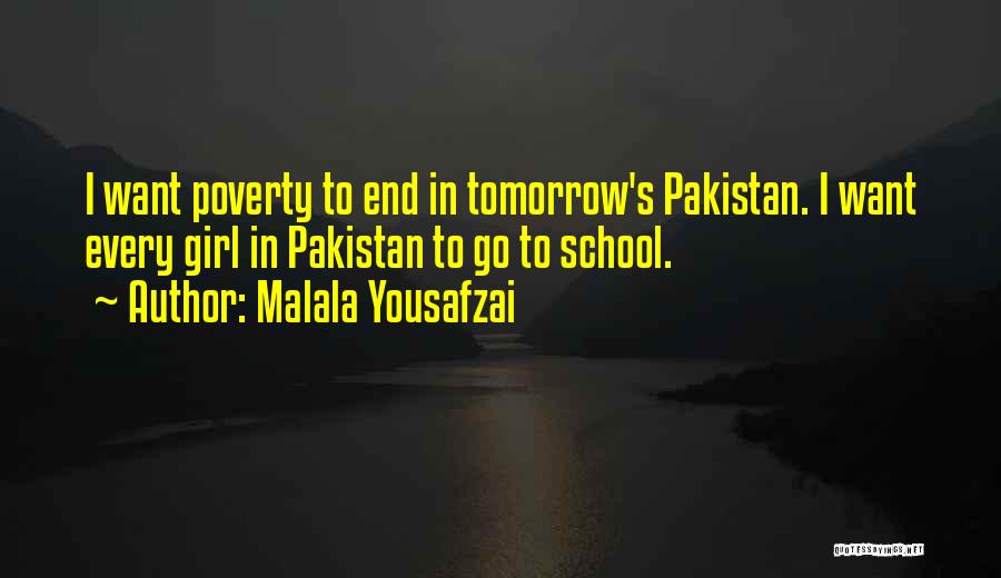 Malala Yousafzai Quotes: I Want Poverty To End In Tomorrow's Pakistan. I Want Every Girl In Pakistan To Go To School.