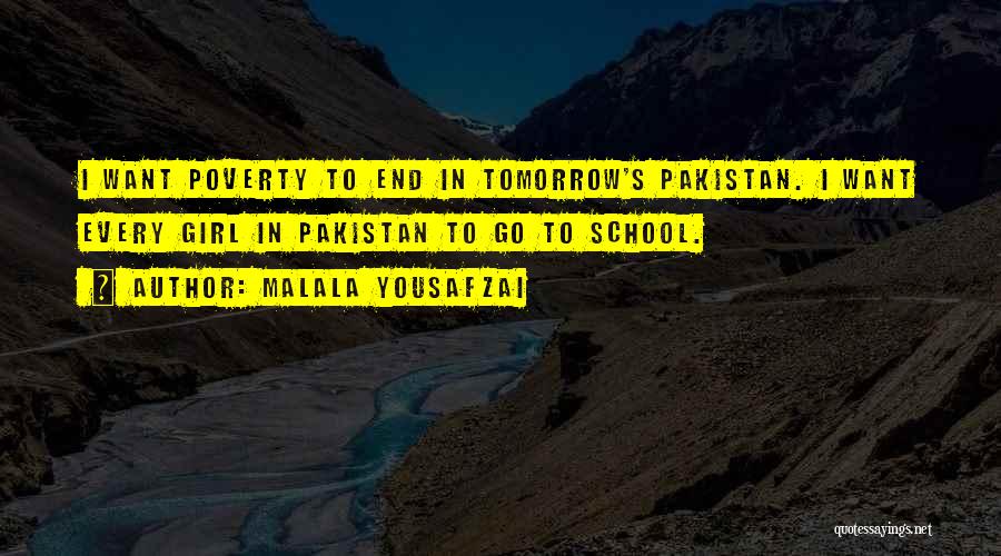 Malala Yousafzai Quotes: I Want Poverty To End In Tomorrow's Pakistan. I Want Every Girl In Pakistan To Go To School.