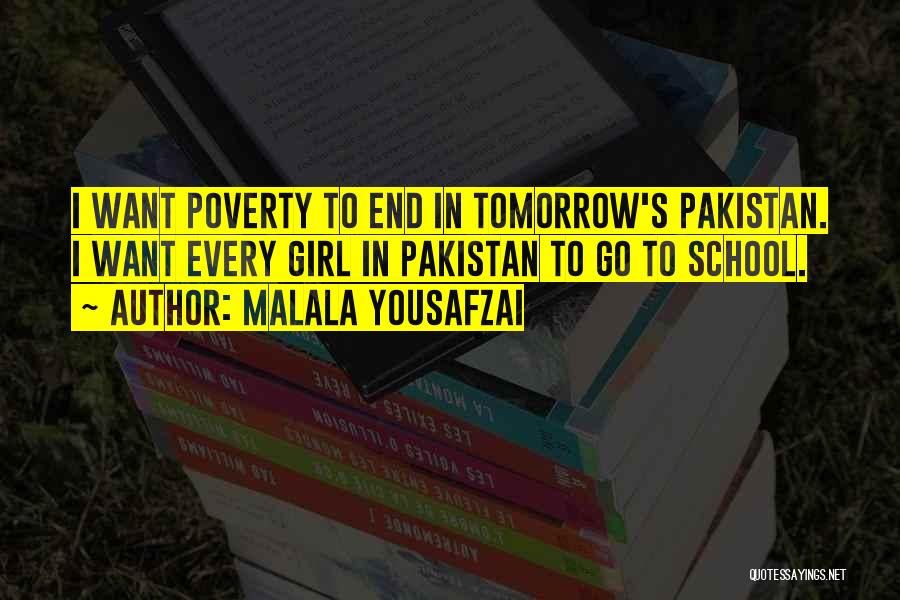 Malala Yousafzai Quotes: I Want Poverty To End In Tomorrow's Pakistan. I Want Every Girl In Pakistan To Go To School.