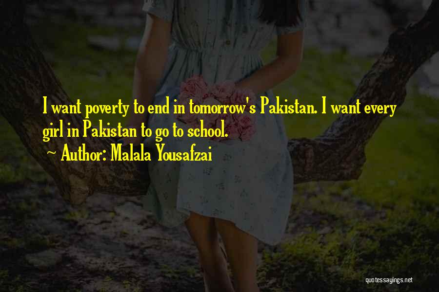 Malala Yousafzai Quotes: I Want Poverty To End In Tomorrow's Pakistan. I Want Every Girl In Pakistan To Go To School.