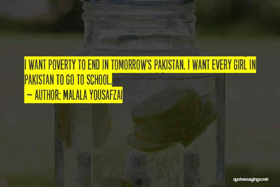 Malala Yousafzai Quotes: I Want Poverty To End In Tomorrow's Pakistan. I Want Every Girl In Pakistan To Go To School.