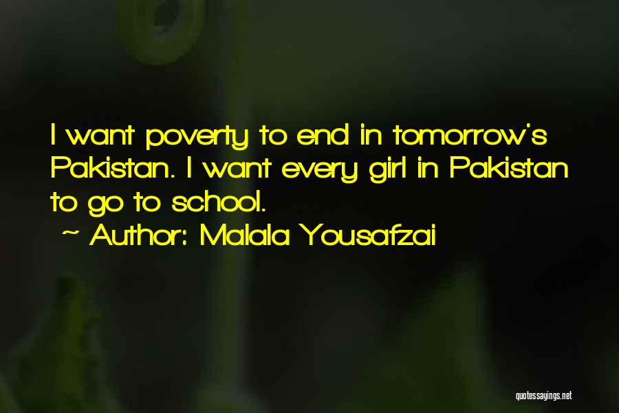 Malala Yousafzai Quotes: I Want Poverty To End In Tomorrow's Pakistan. I Want Every Girl In Pakistan To Go To School.