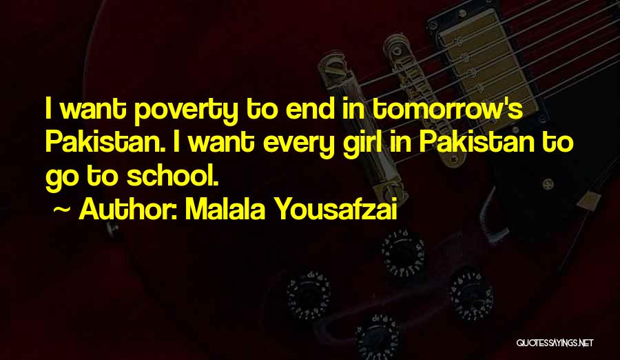 Malala Yousafzai Quotes: I Want Poverty To End In Tomorrow's Pakistan. I Want Every Girl In Pakistan To Go To School.