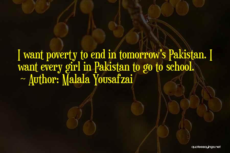 Malala Yousafzai Quotes: I Want Poverty To End In Tomorrow's Pakistan. I Want Every Girl In Pakistan To Go To School.