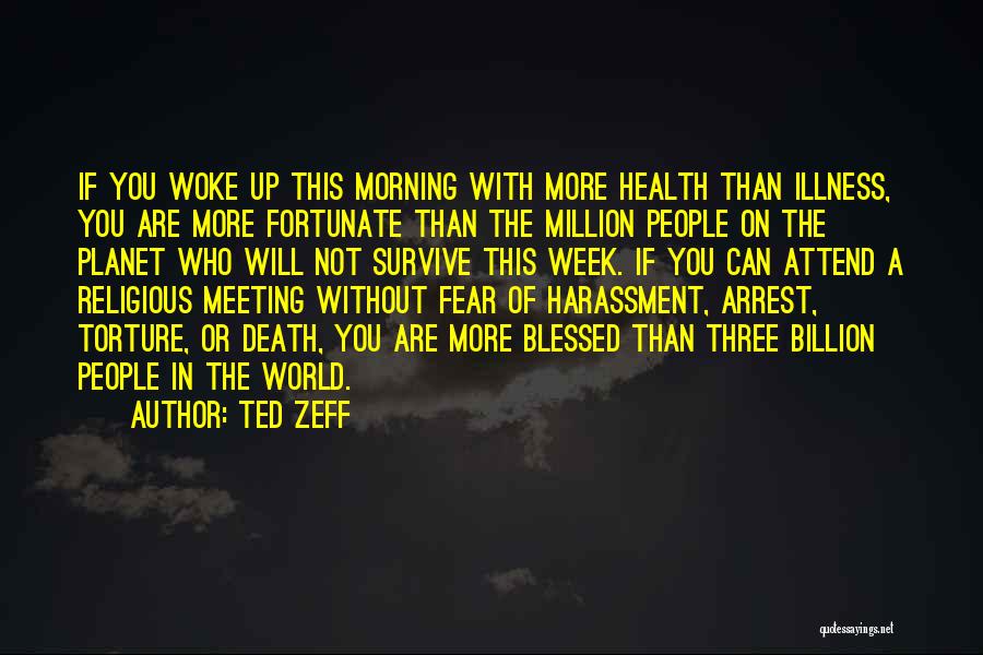 Ted Zeff Quotes: If You Woke Up This Morning With More Health Than Illness, You Are More Fortunate Than The Million People On