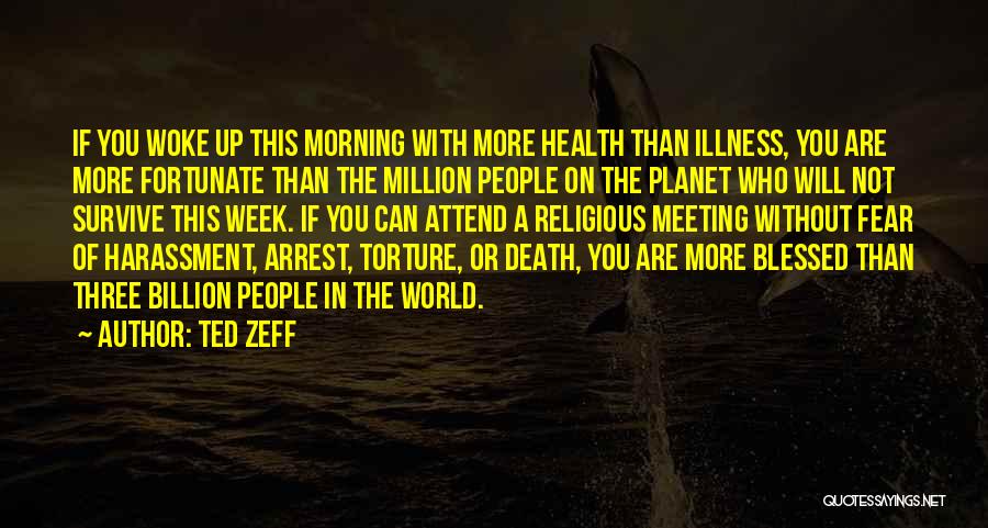 Ted Zeff Quotes: If You Woke Up This Morning With More Health Than Illness, You Are More Fortunate Than The Million People On