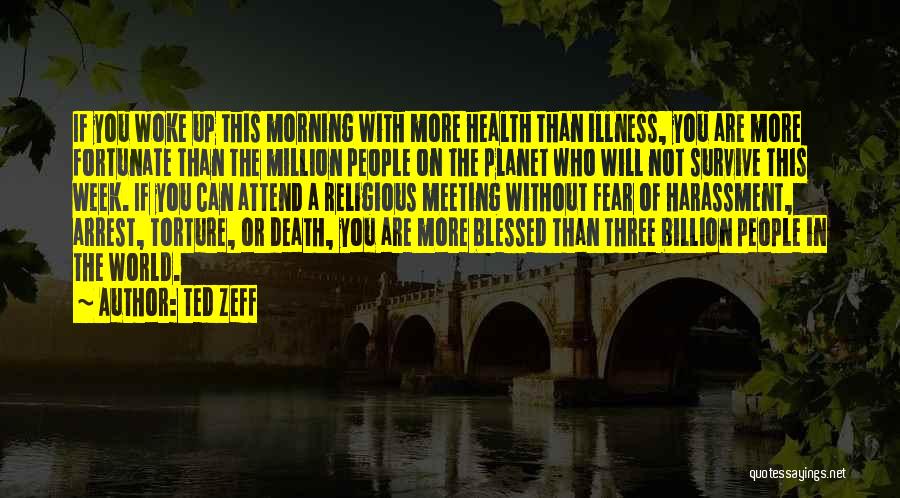 Ted Zeff Quotes: If You Woke Up This Morning With More Health Than Illness, You Are More Fortunate Than The Million People On