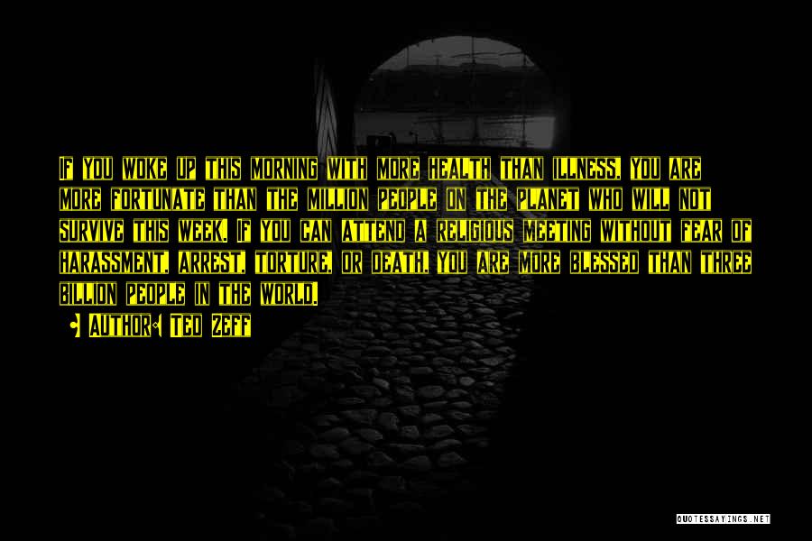 Ted Zeff Quotes: If You Woke Up This Morning With More Health Than Illness, You Are More Fortunate Than The Million People On