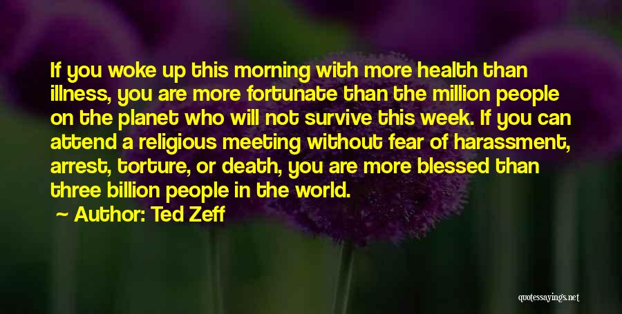 Ted Zeff Quotes: If You Woke Up This Morning With More Health Than Illness, You Are More Fortunate Than The Million People On