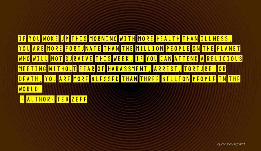 Ted Zeff Quotes: If You Woke Up This Morning With More Health Than Illness, You Are More Fortunate Than The Million People On