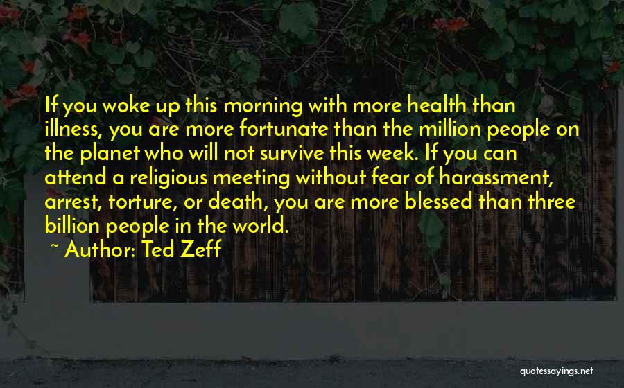 Ted Zeff Quotes: If You Woke Up This Morning With More Health Than Illness, You Are More Fortunate Than The Million People On