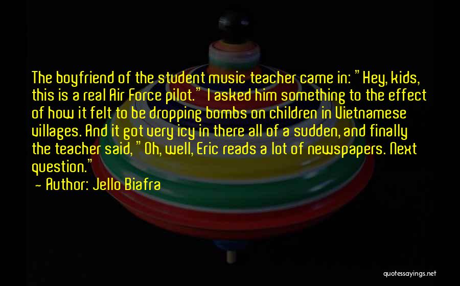 Jello Biafra Quotes: The Boyfriend Of The Student Music Teacher Came In: Hey, Kids, This Is A Real Air Force Pilot. I Asked