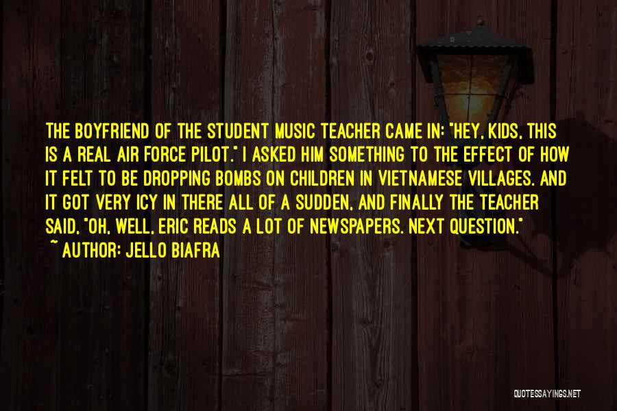 Jello Biafra Quotes: The Boyfriend Of The Student Music Teacher Came In: Hey, Kids, This Is A Real Air Force Pilot. I Asked