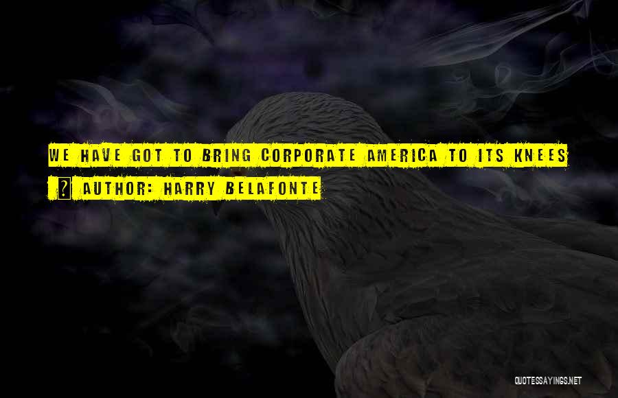 Harry Belafonte Quotes: We Have Got To Bring Corporate America To Its Knees