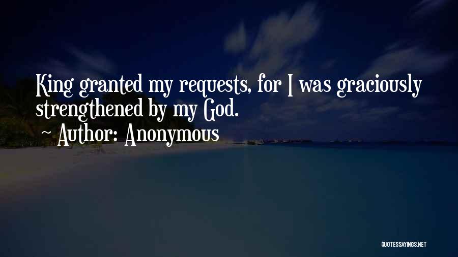 Anonymous Quotes: King Granted My Requests, For I Was Graciously Strengthened By My God.