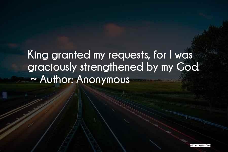 Anonymous Quotes: King Granted My Requests, For I Was Graciously Strengthened By My God.