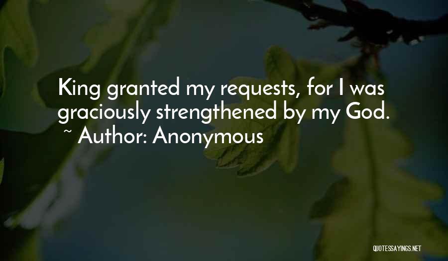 Anonymous Quotes: King Granted My Requests, For I Was Graciously Strengthened By My God.