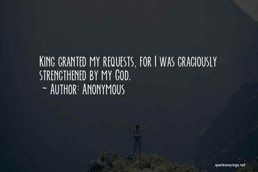 Anonymous Quotes: King Granted My Requests, For I Was Graciously Strengthened By My God.