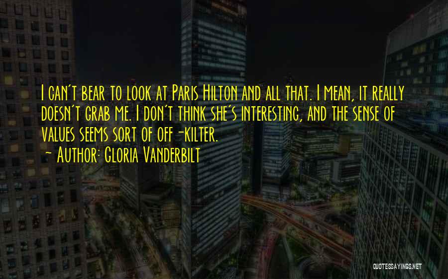 Gloria Vanderbilt Quotes: I Can't Bear To Look At Paris Hilton And All That. I Mean, It Really Doesn't Grab Me. I Don't