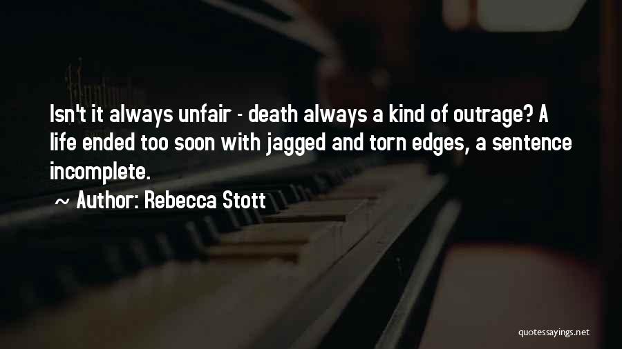 Rebecca Stott Quotes: Isn't It Always Unfair - Death Always A Kind Of Outrage? A Life Ended Too Soon With Jagged And Torn