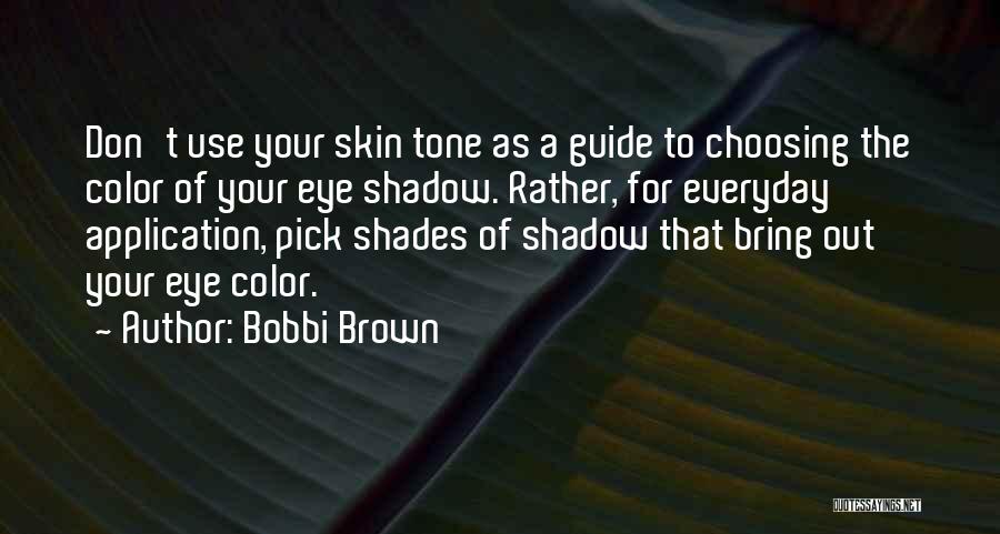 Bobbi Brown Quotes: Don't Use Your Skin Tone As A Guide To Choosing The Color Of Your Eye Shadow. Rather, For Everyday Application,