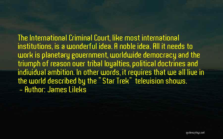 James Lileks Quotes: The International Criminal Court, Like Most International Institutions, Is A Wonderful Idea. A Noble Idea. All It Needs To Work