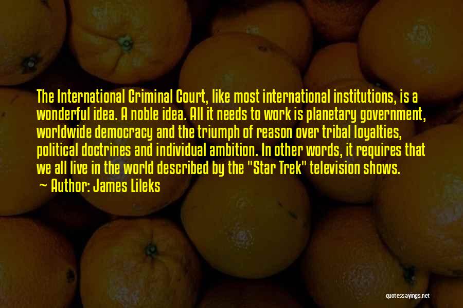 James Lileks Quotes: The International Criminal Court, Like Most International Institutions, Is A Wonderful Idea. A Noble Idea. All It Needs To Work