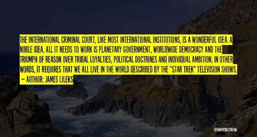 James Lileks Quotes: The International Criminal Court, Like Most International Institutions, Is A Wonderful Idea. A Noble Idea. All It Needs To Work