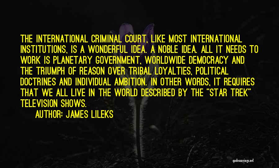 James Lileks Quotes: The International Criminal Court, Like Most International Institutions, Is A Wonderful Idea. A Noble Idea. All It Needs To Work