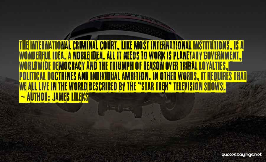 James Lileks Quotes: The International Criminal Court, Like Most International Institutions, Is A Wonderful Idea. A Noble Idea. All It Needs To Work