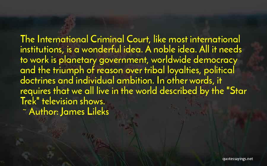 James Lileks Quotes: The International Criminal Court, Like Most International Institutions, Is A Wonderful Idea. A Noble Idea. All It Needs To Work