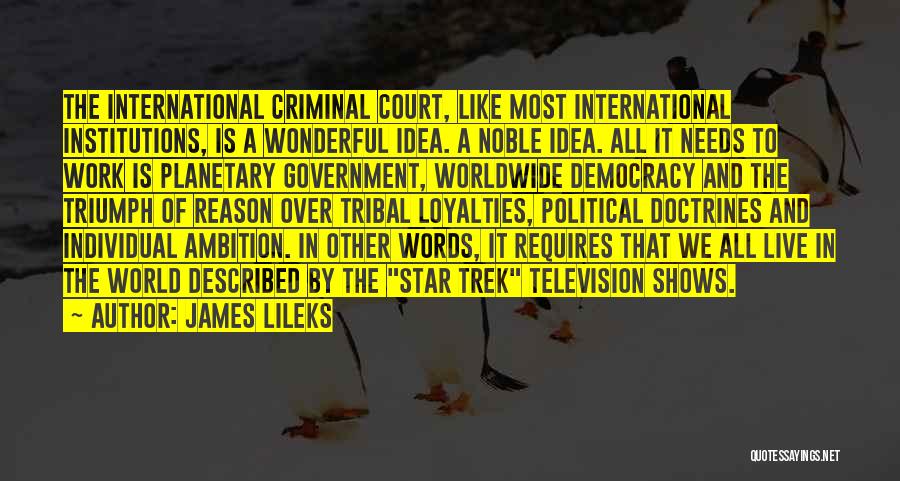 James Lileks Quotes: The International Criminal Court, Like Most International Institutions, Is A Wonderful Idea. A Noble Idea. All It Needs To Work