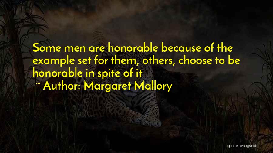 Margaret Mallory Quotes: Some Men Are Honorable Because Of The Example Set For Them, Others, Choose To Be Honorable In Spite Of It