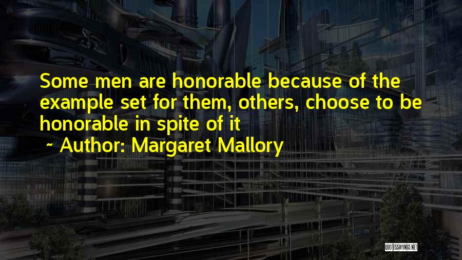 Margaret Mallory Quotes: Some Men Are Honorable Because Of The Example Set For Them, Others, Choose To Be Honorable In Spite Of It