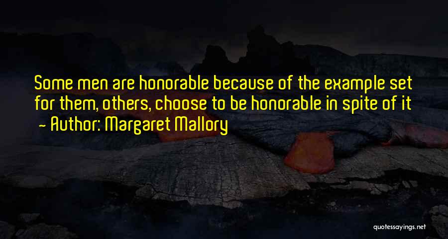 Margaret Mallory Quotes: Some Men Are Honorable Because Of The Example Set For Them, Others, Choose To Be Honorable In Spite Of It