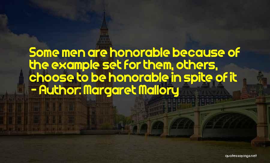 Margaret Mallory Quotes: Some Men Are Honorable Because Of The Example Set For Them, Others, Choose To Be Honorable In Spite Of It