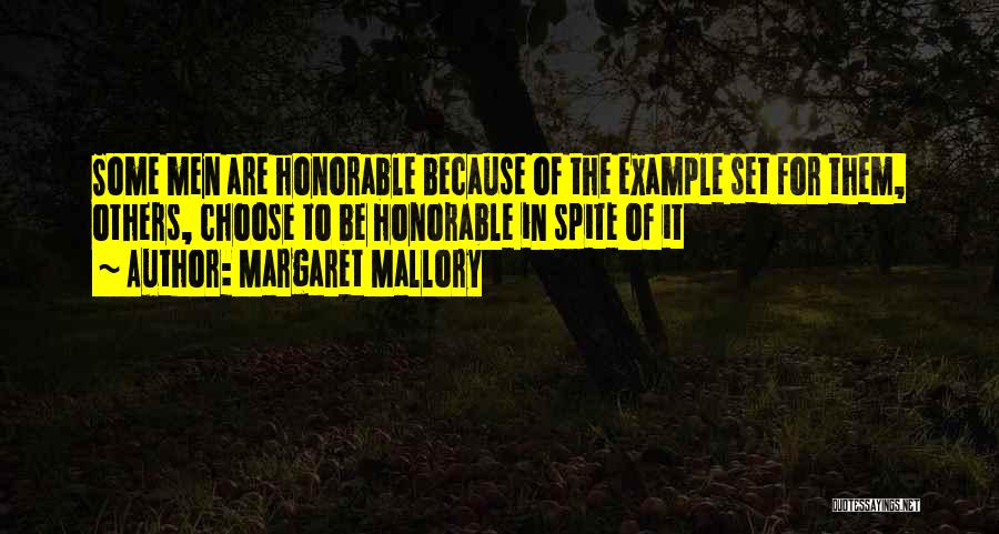 Margaret Mallory Quotes: Some Men Are Honorable Because Of The Example Set For Them, Others, Choose To Be Honorable In Spite Of It