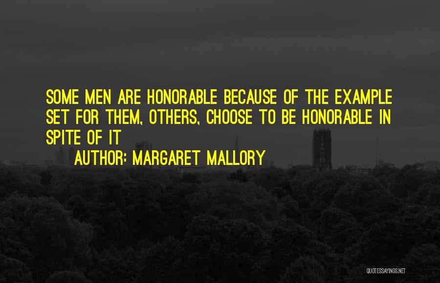 Margaret Mallory Quotes: Some Men Are Honorable Because Of The Example Set For Them, Others, Choose To Be Honorable In Spite Of It