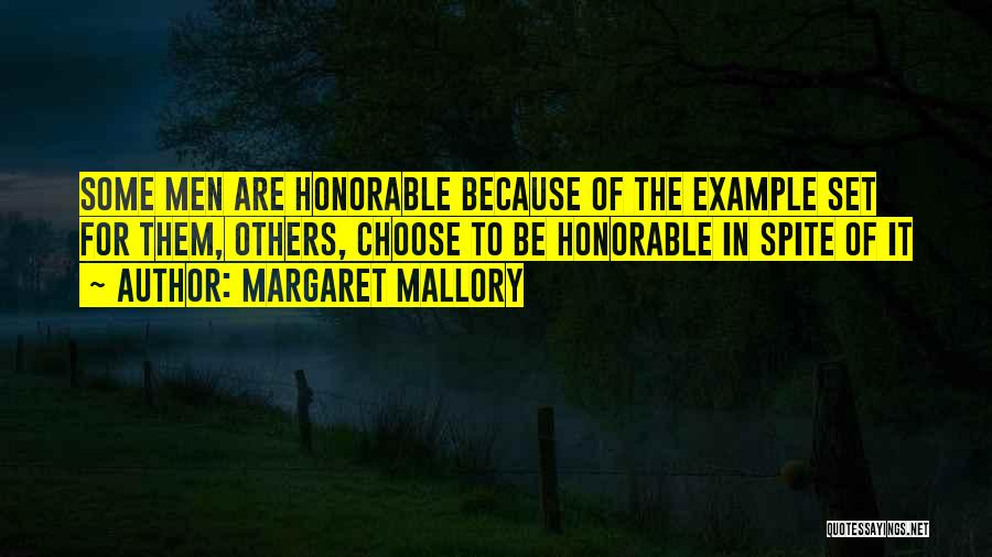 Margaret Mallory Quotes: Some Men Are Honorable Because Of The Example Set For Them, Others, Choose To Be Honorable In Spite Of It