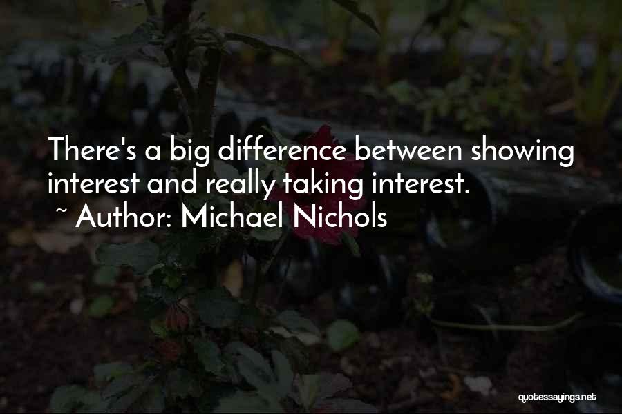 Michael Nichols Quotes: There's A Big Difference Between Showing Interest And Really Taking Interest.