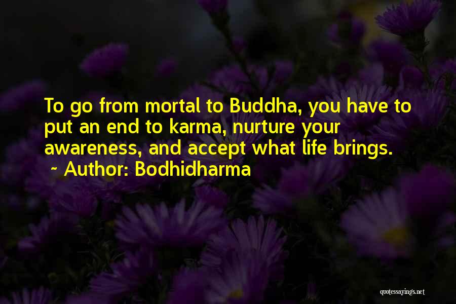 Bodhidharma Quotes: To Go From Mortal To Buddha, You Have To Put An End To Karma, Nurture Your Awareness, And Accept What