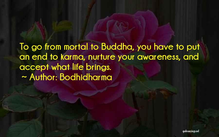 Bodhidharma Quotes: To Go From Mortal To Buddha, You Have To Put An End To Karma, Nurture Your Awareness, And Accept What