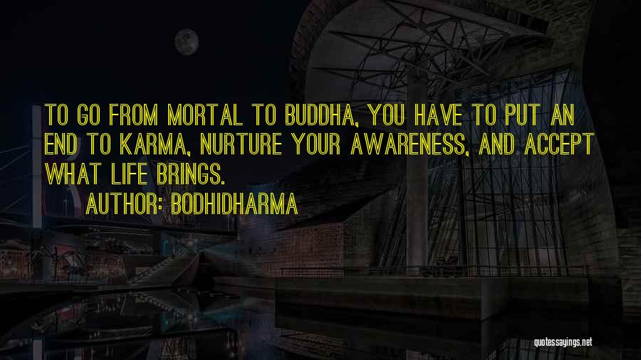 Bodhidharma Quotes: To Go From Mortal To Buddha, You Have To Put An End To Karma, Nurture Your Awareness, And Accept What