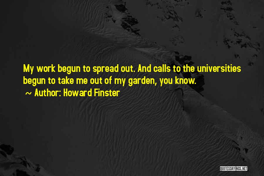 Howard Finster Quotes: My Work Begun To Spread Out. And Calls To The Universities Begun To Take Me Out Of My Garden, You