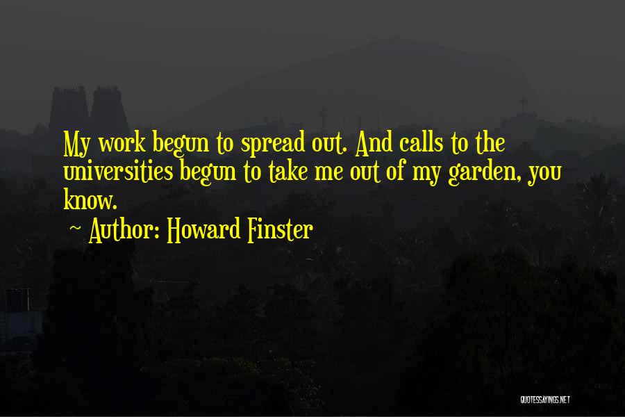 Howard Finster Quotes: My Work Begun To Spread Out. And Calls To The Universities Begun To Take Me Out Of My Garden, You