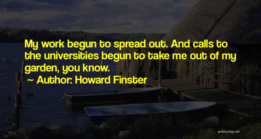 Howard Finster Quotes: My Work Begun To Spread Out. And Calls To The Universities Begun To Take Me Out Of My Garden, You